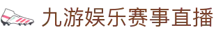 九游体育 (JIUYOU SPORTS)官方网站-官网入口